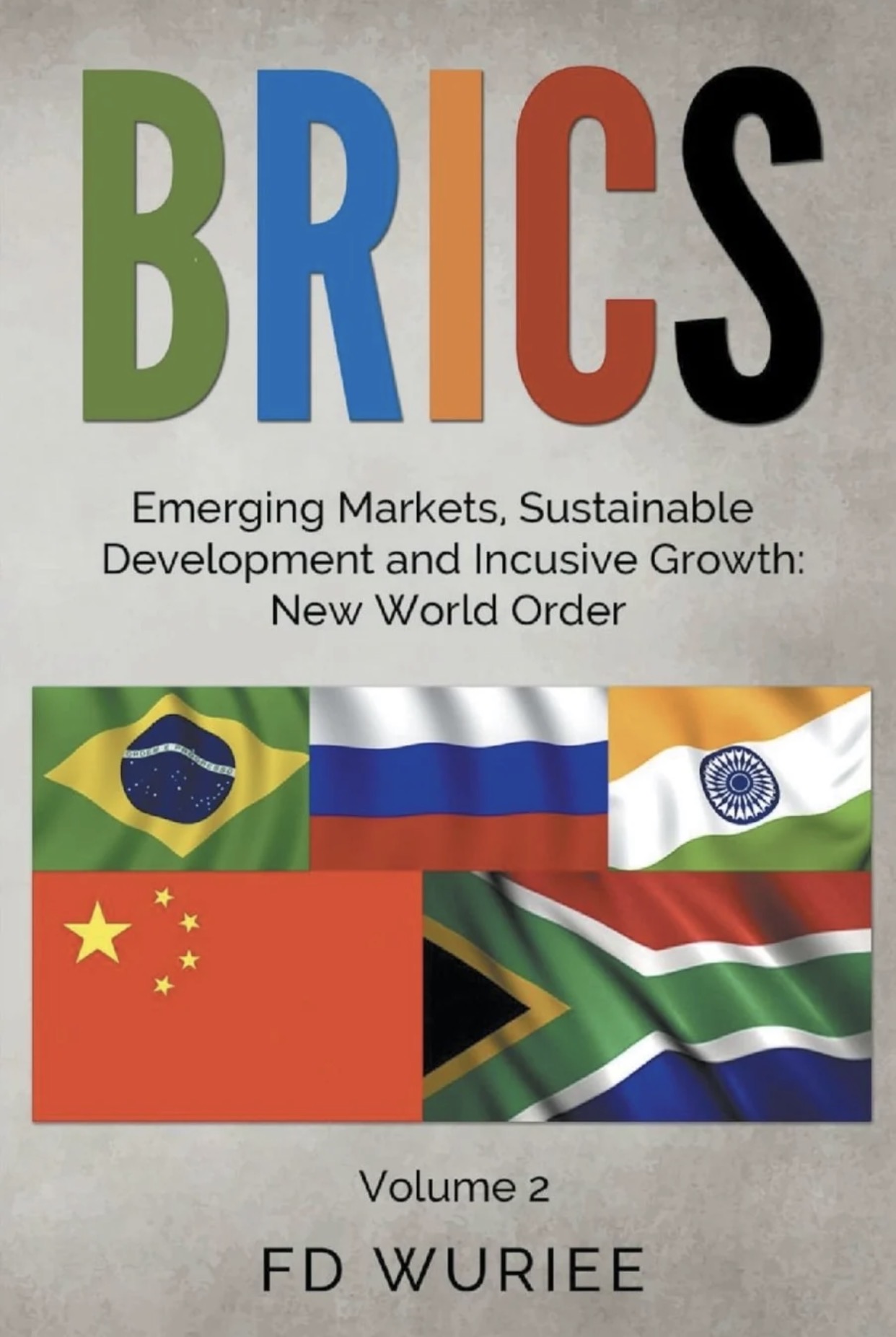 Cover of BRICS: Emerging Markets, Sustainable Development and Inclusive Growth: New World Order by FD Wuriee